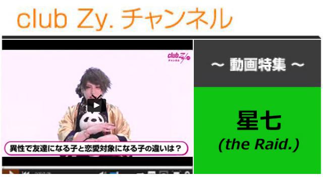 星七（the Raid.）動画(3)（異性で友達になる子と恋愛対象になる子の違いは？） #日刊ブロマガ！club Zy.チャンネル