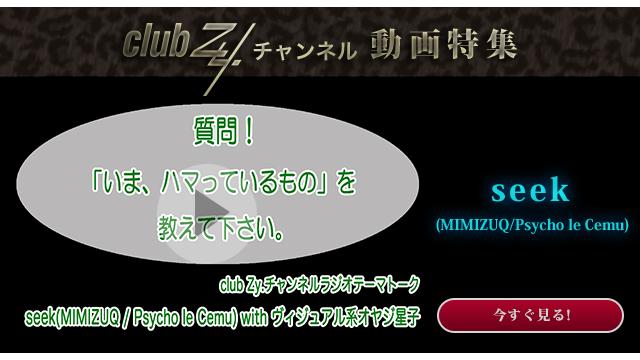 seek(MIMIZUQ/Psycho le Cemu) with ヴィジュアル系オヤジ星子　動画(2)：「いま、ハマっているもの」を教えて下さい。#日刊ブロマガ！club Zy.チャンネル