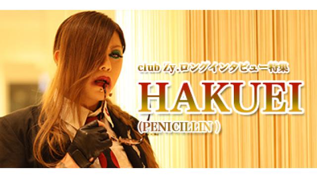 club Zy.ロングインタビュー　HAKUEI(PENICILLIN)  第4回(全4回)　HAKUEI「僕はプロデュースだと思ってたら、Ryujiくんはツインボーカルでやれると思ったらしい（笑）。」