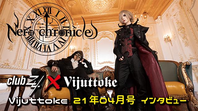 Vijuttoke21年4月号「Nero Chronicle」インタビュー