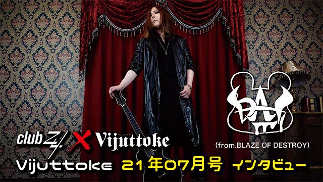 Vijuttoke21年7月号「dai（BLAZE OF DESTROY）」インタビュー