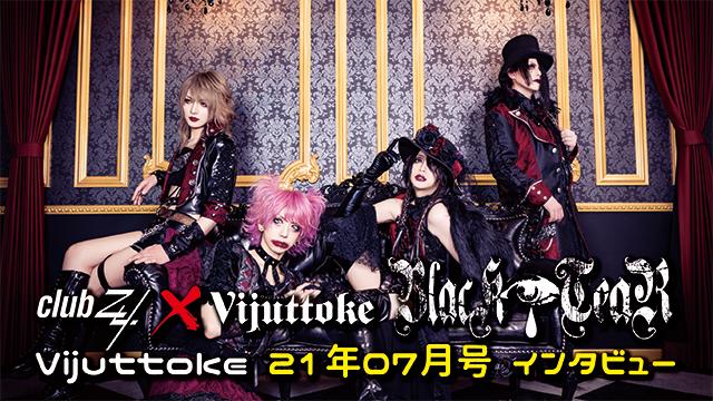 Vijuttoke21年7月号「BlacK TeaR」インタビュー