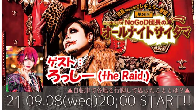 9月8日(水)20時から、ニコ生ラジオ・レギュラー番組「NoGoD団長のオールナイトサイタマ」第8回がスタート！ろっしー（the Raid.）初出演！