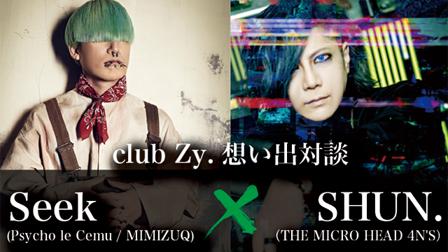 Seek(Psycho le Cemu / MIMIZUQ) &  SHUN.（THE MICRO HEAD 4N'S）想い出対談！第2回(全2回) 『実はベースが重すぎて肩を壊しました(seek)』