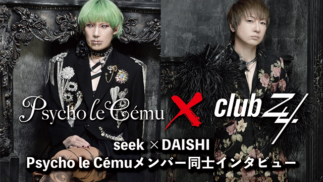 seek ×DAISHI Psycho le Cémuメンバー同士インタビュー！第2回(全2回) 『実はPsycho le Cému って名古屋で火が点いたんです(DAISHI)』