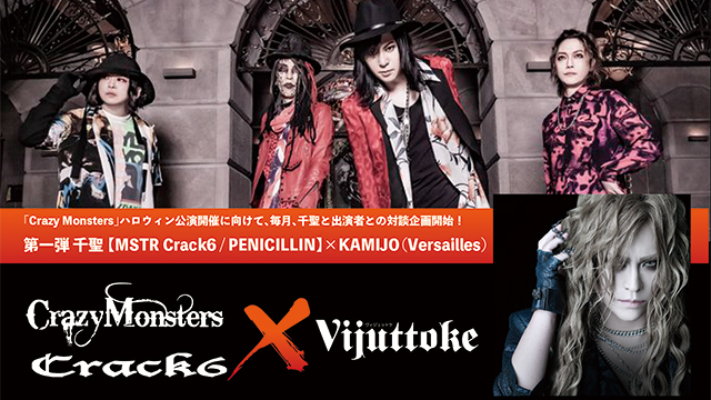 Vijuttoke23年5月号「Crazy Monsters』Crack6 × Vijuttoke6ヶ月対談企画 第一弾：千聖【MSTR Crack6 / PENICILLIN】× KAMIJO（Versailles）」対談！