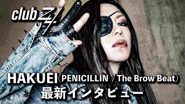 HAKUEI(PENICILLIN  / The Brow Beat)最新インタビュー！第1回(全2回) 『「KISS」という未発表の曲をセットリストの1曲目に演奏するということを僕が考えて、普通はあり得ない空気で撮りました（笑）。』