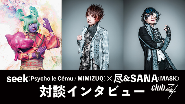 seek(Psycho le Cému / MIMIZUQ)×尽&SANA(MASK)対談インタビュー！第1回(全2回) 『seekくんの物事を進める力と、スケジュールを組むスキルには凄いものがあるなと思いますね。尊敬しています。（SANA）』