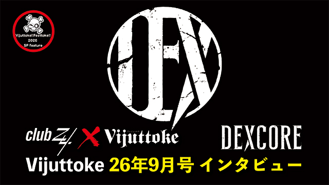 Vijuttoke26年9月号【Vijuttoke!!Festtoke!!2026 SP feature】DEXCORE編