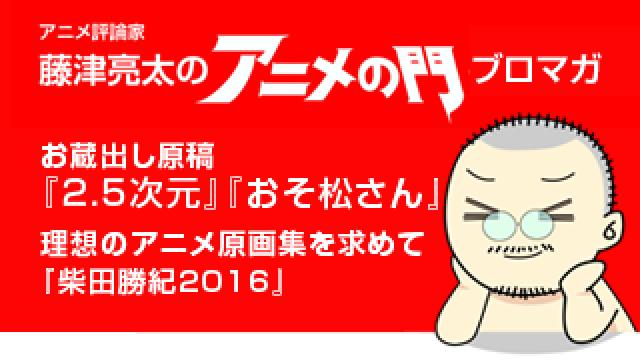 アニメ評論家・藤津亮太のアニメの門ブロマガ 第108号（2017/2/24号／月2回発行）