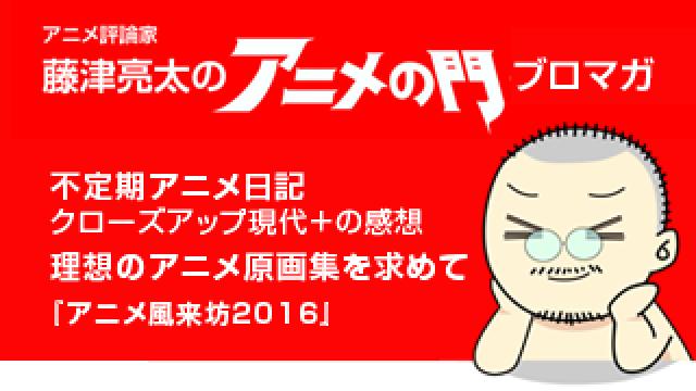 アニメ評論家 藤津亮太のアニメの門ブロマガ 第115号 17 6 9号 月2回発行 アニメ評論家 藤津亮太のアニメの門メールマガジン 藤津亮太の アニメの門チャンネル 藤津亮太 ニコニコチャンネル 社会 言論