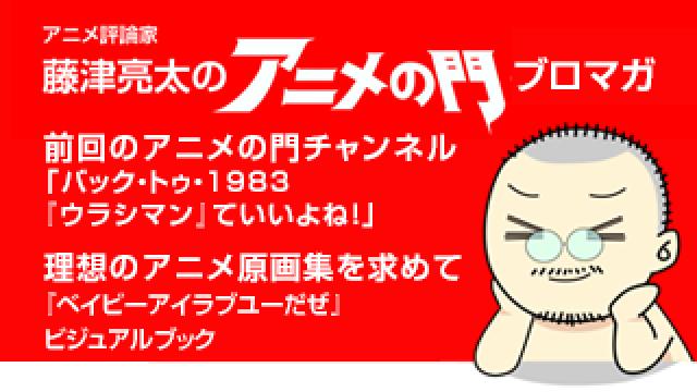 アニメ評論家・藤津亮太のアニメの門ブロマガ 第174号（2019/12/13号／月2回発行）
