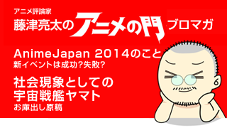 アニメ評論家・藤津亮太のアニメの門ブロマガ 第38号（2014/3/28号／月2回発行）