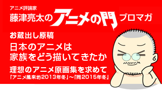 アニメ評論家 藤津亮太のアニメの門ブロマガ 第86号 16 3 25号 月2回発行 アニメ評論家 藤津亮太のアニメの門メールマガジン 藤津亮太の アニメの門チャンネル 藤津亮太 ニコニコチャンネル 社会 言論