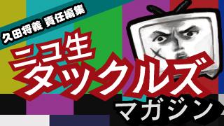 「32年間8054回目の「笑っていいとも」・知っているようで知らないコンドームの基礎知識【前篇＆後編】」ニコ生タックルズマガジンvol.57