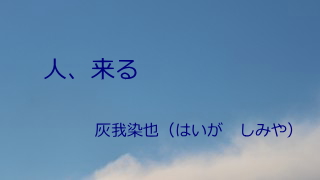 人、来る　　灰我染也（はいが　しみや）
