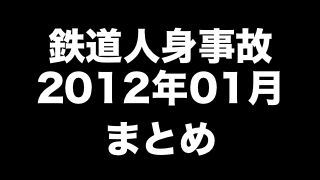 鉄道人身事故2012年01月まとめ　「酔客が線路と直角に寝ていた」ほか（99件）