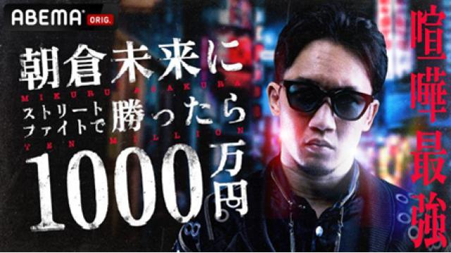 『朝倉未来にストリートファイトで勝ったら1000万円』最大の謎!?