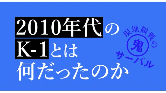2010年代のK-１とは何だったのか■現地観戦の鬼サーバル