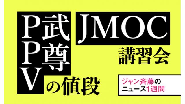 JMOC講習会／武尊PPVの値段……■ジャン斉藤の雑談1週間