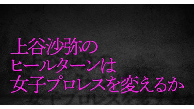 上谷沙弥のヒールターンは女子プロレスを変えるか