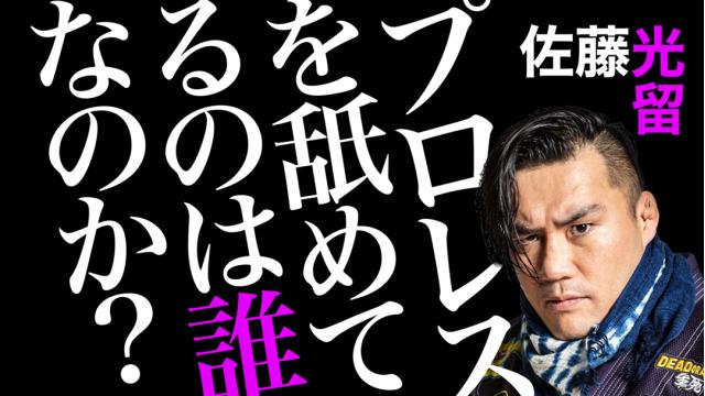佐藤光留「プロレスを舐めているのは誰なのか？」