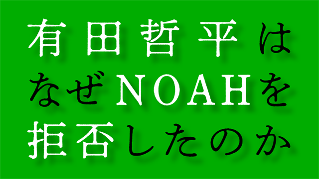 有田哲平はなぜNOAHを拒否したのか■プロレス事情通Z