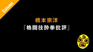 結局、“狂拳騒動”とは何だったのか？■橋本宗洋の格闘技酔拳批評