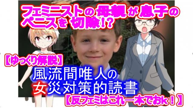 【反フェミはこれ一本でおｋ！】風流間唯人の女災対策的読書・第12回「フェミニストの母親が、息子のペニスを切除…！？」【ゆっくり解説】