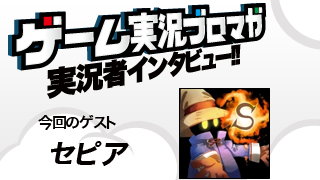 第8回ゲーム実況者インタビュー「セピアさん」