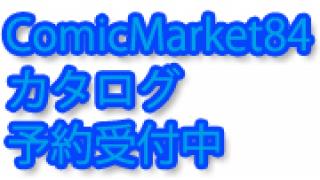 コミックマーケット84カタログ絶賛受付中！！