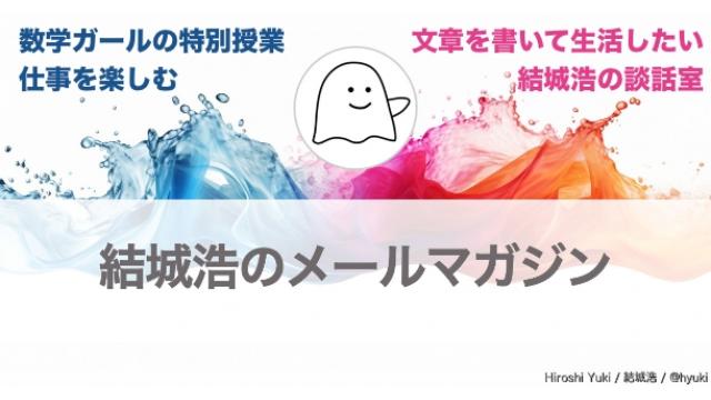 Vol.597 結城浩／数学ガールの特別授業（群馬県立女子大学編）（３）／仕事を楽しむ／広さと深さと豊かさと／