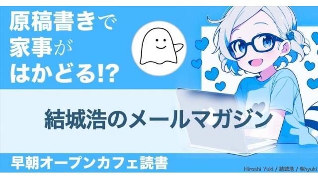 Vol.641 結城浩／早朝オープンカフェ読書／原稿を進めていくと、家事がはかどる／究極の情報管理？／