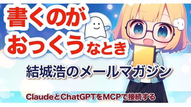 Vol.709 結城浩／ClaudeとChatGPTを接続／40歳を過ぎて「本を執筆したい」という気持ちに／AIとの付き合い方／書くのが億劫なとき