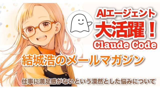 Vol.710 結城浩／AIエージェント大活躍／仕事に満足感がない／大学生、既知の授業が無駄に感じる／内定者、ミスで不安