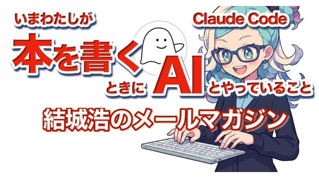 Vol.734 結城浩／いま私が本を書くときにAIとやっていること／Claude Codeに《愛の原則》を伝えた後日談