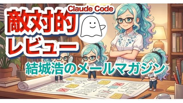 Vol.750 結城浩／AIに「敵対的レビュー」を依頼する／AIポピーちゃんの「交流」が広がる／12兆円の請求書、その後