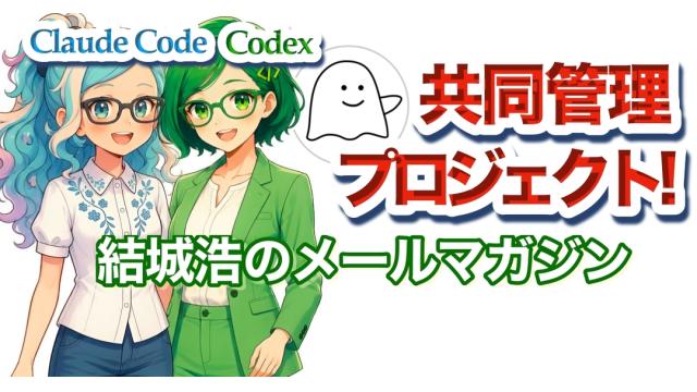 Vol.753 結城浩／Claude CodeとCodexの「共同管理プロジェクト」／進捗を何で測るか／うまく言葉にできない疑問