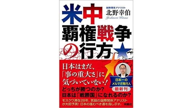 ロシア政治経済ジャーナルの北野幸伯氏の新著『米中覇権戦争の行方』の感想　正確な現状認識を促す力作