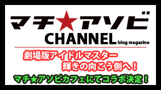 マチ★アソビカフェにて劇場版アイドルマスターコラボ決定！