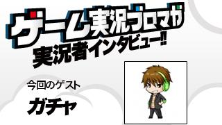第18回ゲーム実況者インタビュー「ガチャ」