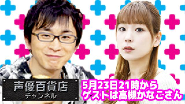 ５月２３日は阿部敦の声優百貨店＃５０！ゲストに高槻かなこさんが登場です！