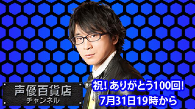 7月31日(土)は阿部敦の声優百貨店＃100！　みなさまのおかげで祝！放送100回！