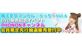 7 10開催 魔法笑女マジカル うっちーvol 6 イベント先行抽選予約は5月27日12時よりスタート 声優番組レーベルphononブログ 声優番組レーベルphononチャンネル Phonon ニコニコチャンネル エンタメ