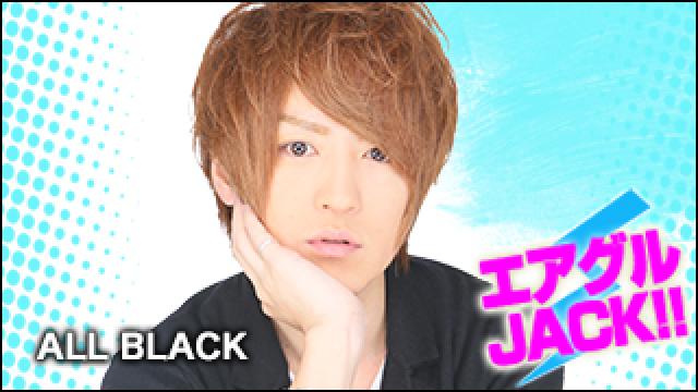 エアグルJACK!!『ALLBLACK一押しメンバー集合 』の巻