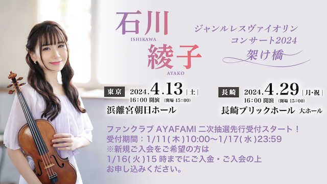 【1/11(木)よりAYAFAMI二次先行スタート！】石川綾子ジャンルレスヴァイオリンコンサート2024『架け橋』