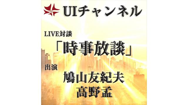 第204回UIチャンネルLIVE対談　鳩山友紀夫×高野孟「時事放談」