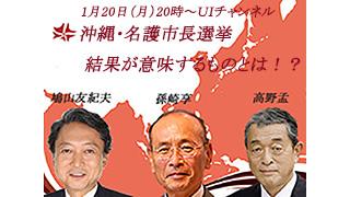 1月20日（月）20時～ＵＩチャンネル放送　鳩山友紀夫×孫崎享×高野孟「沖縄・名護市長選挙結果が意味するものとは！？」