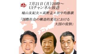 7月21日（月）20時～第60回UIチャンネル放送 鳩山友紀夫×高野孟×田中均鼎談「国際社会の構造的変化における大国の役割」