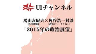 第85回UIチャンネル放送鳩山友紀夫×角谷浩一対談「2015年の政治展望」